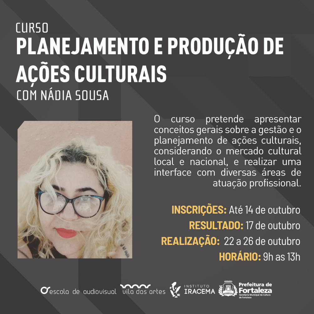 Peça de divulgação do curso de planejamento e produção e ações culturais da Vila das Artes , com imagem da palestrante, Nádia  Sousa, e informações sobre o curso